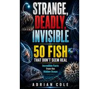 STRANGE, DEADLY, INVISIBLE 50 FISH THAT DON’T SEEM REAL: Incredible Facts from the Hidden Ocean: 2