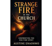 Strange Fire in the Church: Confronting the End Time Spirit