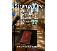 Strange Fire: Why God Rejects Some Worship and How To Offer What He Receives