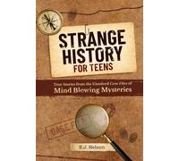 Strange History for Teens: True Stories from the Unsolved Case Files of Mind-Bending Mysteries