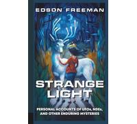 Strange Light: Personal Accounts of UFOs, NDEs, and Other Enduring Mysteries