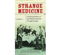 Strange Medicine: A Shocking History of Real Medical Practices Through the Ages [Lingua Inglese]