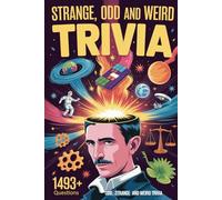 Strange, Odd and Weird Trivia: A Collection of Bizarre, Unbelievable, and Mind-Blowing Facts from Around the World