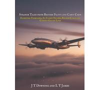 Strange Tales from British Pilots and Cabin Crew: Eccentric Passengers, In-Flight Escapes, Bizarre Cargo, and Curious Galley Lore