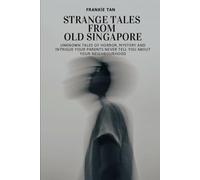STRANGE TALES FROM OLD SINGAPORE 1st EDITION: Unknown tales of horror, mystery and intrigue your parents never tell you about your neighborhood