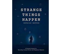 Strange Things Happen, Details Matter: A Personal Logbook to Record Unusual, Suspicious, and Risky Events- Because Every Detail Could Matter Later