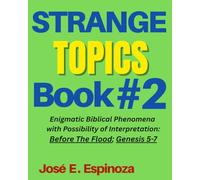 STRANGE TOPICS Book # 2: Enigmatic Biblical Phenomena with Possibility of Interpretation: Before The Flood; Genesis 5-7