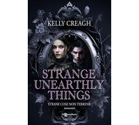 Libri Creagh Kelly - Strange Unearthly Things. Strane Cose Non Terrene
