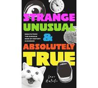 Strange, Unusual, and Absolutely True: Fascinating Essays on the Weirdest Stories in History, Science, and Human Behavior