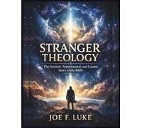Stranger Theology: The Ancient, Supernatural, and Cosmic Story of the Bible