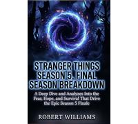 Stranger Things Season 5: Final Season Breakdown: A Deep Dive and Analyzes Into the Fear, Hope, and Survival That Drive the Epic Season 5 Finale