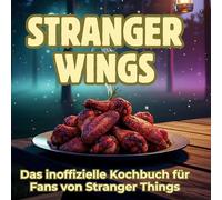 Stranger Wings: Das inoffizielle Kochbuch für Fans von Stranger Things