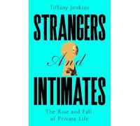 Strangers and Intimates : The Rise and Fall of Private Life