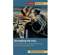 Strangling the Axis: The Fight for Control of the Mediterranean during the Second World War