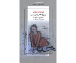 Strani amori. Amore e morte in Corte d'Assise - Nessi Vittorio