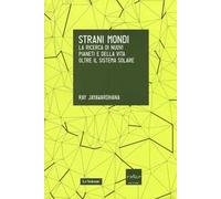 Strani mondi. La ricerca di nuovi pianeti e della vita oltre il sistema solare
