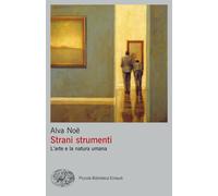 Strani strumenti. L'arte e la natura umana - Noë Alva