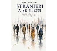 Stranieri a se stessi. Identità, cultura e cura nella società plurale