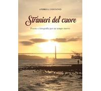 Libri Costanzi Andrea - Stranieri Del Cuore. Poesie E Fotografie Per Un Tempo Nu