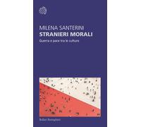 Stranieri morali. Guerra e pace tra le culture - Santerini Milena