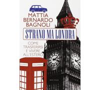 Strano ma Londra. Come trasferirsi e vivere all'estero