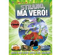Strano, ma vero! Avete mai visto nulla del genere? Ediz. a colori