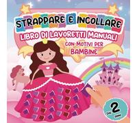 Strappare e Incollare Libro di Lavoretti Manuali con Motivi per Bambine dai 2 Anni: Libro di Attività Prescolare con Colorate Pagine da Strappare e Carini Disegni Principessa, Farfalla, Fata e Altro!