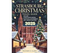 STRASBOURG CHRISTMAS TRAVEL GUIDE 2025: EXPLORE CHRISTKINDELSMÄRIK, PLACE DE LA CATHÉDRALE AND MARKETS BEYOND