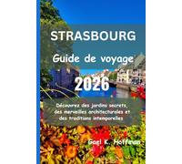 STRASBOURG Guide de voyage 2026: Découvrez des jardins secrets, des merveilles architecturales et des traditions intemporelles