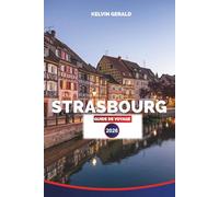 STRASBOURG GUIDE DE VOYAGE 2026: Explorez les rues historiques, les visites des canaux, la cuisine locale, les routes des vins et les festivals saisonniers