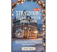 Strasbourg Holiday & Winter Travel Guide 2025-2026: Attractions, Itineraries, Walking Routes, Christmas Markets, Festive Highlights & Alsace Food Secrets