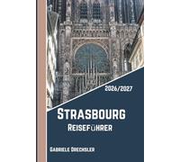 Strasbourg Reiseführer 2026/2027: Entdecken Sie das Herz des Elsass mit Insider-Tipps: Von Kathedralen bis zu Weinstraßen