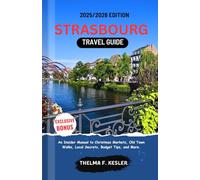 STRASBOURG TRAVEL GUIDE 2025/2026: An Insider Manual to Christmas Markets, Old Town Walks, Local Secrets, Budget Tips, and More.