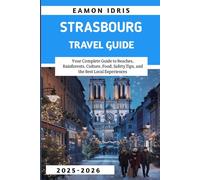 Strasbourg travel guide 2025-2026: Your Complete Guide to Christmas Markets, Alsace Day Trips, Local Food, Hidden Gems, Safety Tips, and Easy Itineraries