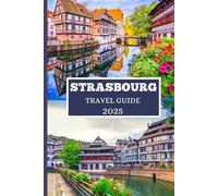 STRASBOURG TRAVEL GUIDE 2025: Discover Hidden Gems, Local Secrets, and Unforgettable Adventures