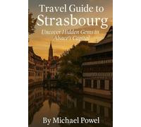 Strasbourg Travel Guide 2025: Discover the Charm of Alsace's Capital