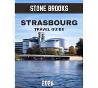 STRASBOURG TRAVEL GUIDE 2026 9 (full-color guide): Strasbourg Revealed: Exploring the Charm of France's Enchanting Border City