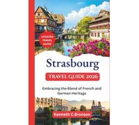Strasbourg Travel Guide 2026: Embracing the Blend of French and German Heritage