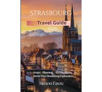 Strasbourg Travel Guide 2026: Smart Planning, Secret Spots & Stress-Free Strasbourg Exploration