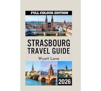Strasbourg Travel Guide: Strasbourg’s Soul in Pictures: Your Illustrated Escape