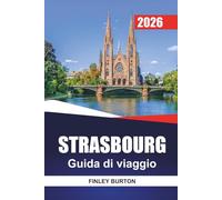 STRASBURGO Guida di viaggio 2026: Cucina alsaziana, costi onesti e passeggiate curate per visitatori alla prima esperienza