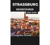 Straßburg Reiseführer 2025 - 2026: Entdecken Sie Festivals, lokale Küche und kunstvolle Viertel mit cleveren Tipps für die Planung unvergesslicher Stadterlebnisse