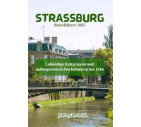 Straßburg Reiseführer 2025: Lebendige Kulturszene und außergewöhnliches kulinarisches Erbe