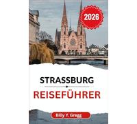 Straßburg Reiseführer 2026: Entdecken Sie den Altstadtgeist, das kulinarische Handwerk und den modernen Rhythmus einer elsässischen Hauptstadt
