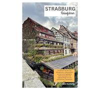 Straßburg Reiseführer: Entdecken Sie die Top Attraktionen, Geheimtipps, kulinarische Highlights, Weihnachtszeit und Tagesausflüge von der elsässischen Hauptstadt aus.