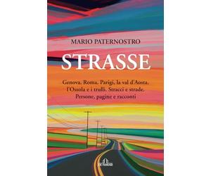 Strasse: Genova, Roma, Parigi, la val d’Aosta, l’Ossola e i trulli. Stracci e strade. Persone, pagine e racconti