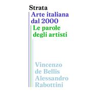 Strata. Arte italiana dal 2000. Le parole degli artisti - [Lenz Press]