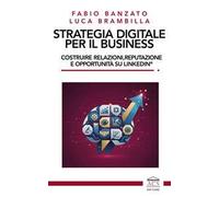 Strategia digitale per il business. Costruire relazioni, reputazione e opportunità su LinkedIn®