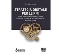 Strategia digitale per le PMI. Come potenziare la presenza online con scelte strategiche, strumenti semplici e attività mirate