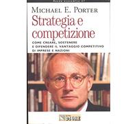 Strategia e competizione. Come creare, sostenere e difendere il vantaggio competitivo di imprese e nazioni